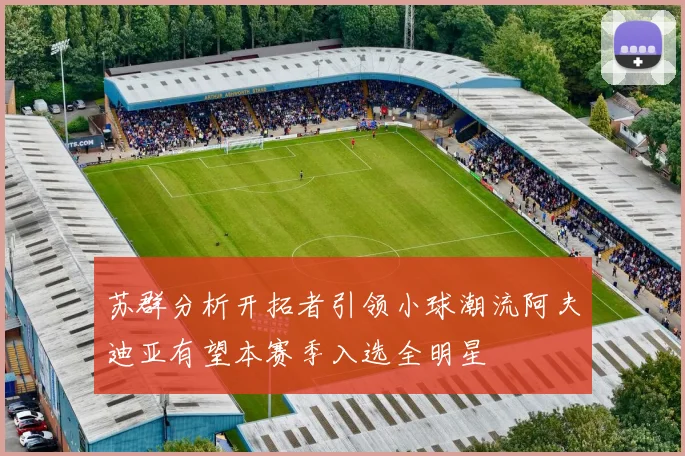 苏群分析开拓者引领小球潮流阿夫迪亚有望本赛季入选全明星