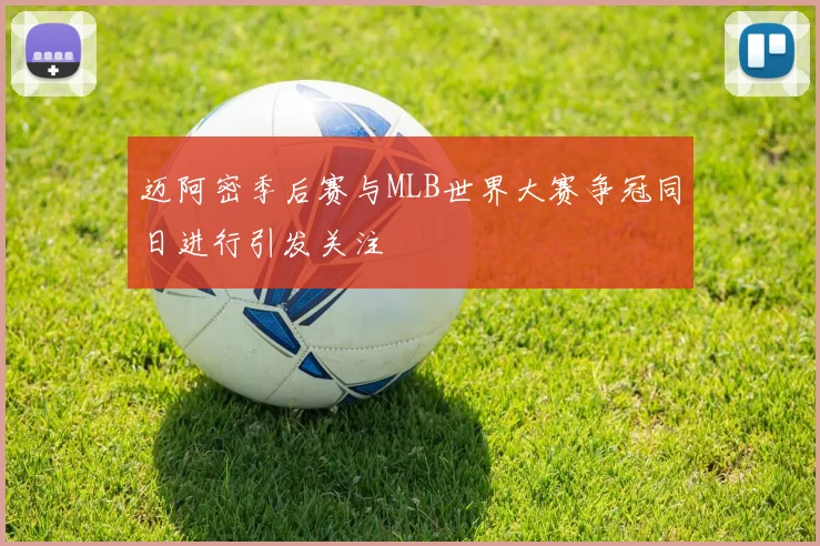迈阿密季后赛与MLB世界大赛争冠同日进行引发关注